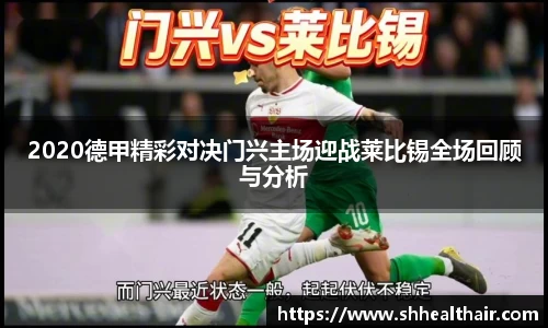 2020德甲精彩对决门兴主场迎战莱比锡全场回顾与分析